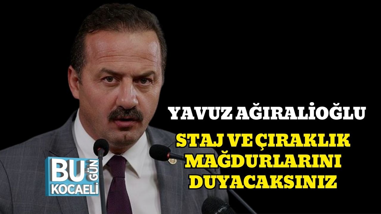Yavuz Ağıralioğlu: Staj ve Çıraklık Mağdurlarını Duyacaksınız