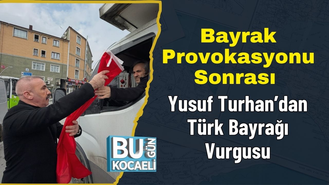 Bayrak Provokasyonu Sonrası Yusuf Turhan’dan Türk Bayrağı Vurgusu