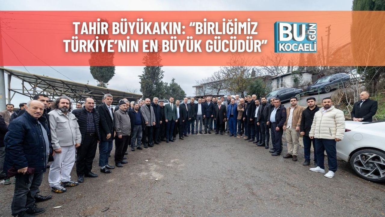 Tahir Büyükakın: “Birliğimiz Türkiye’nin En Büyük Gücüdür”