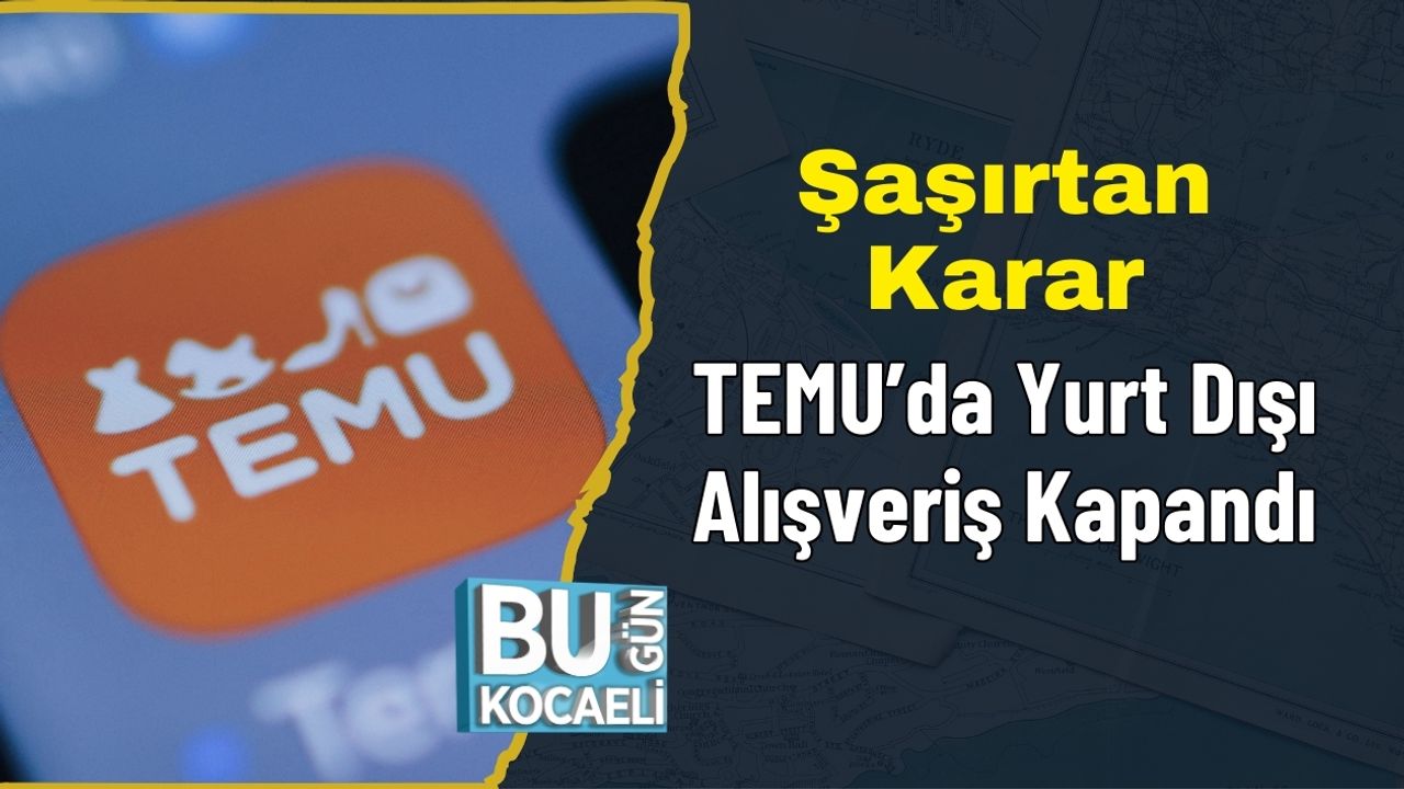 Şaşırtan Karar: TEMU’da Yurt Dışı Alışveriş Kapandı