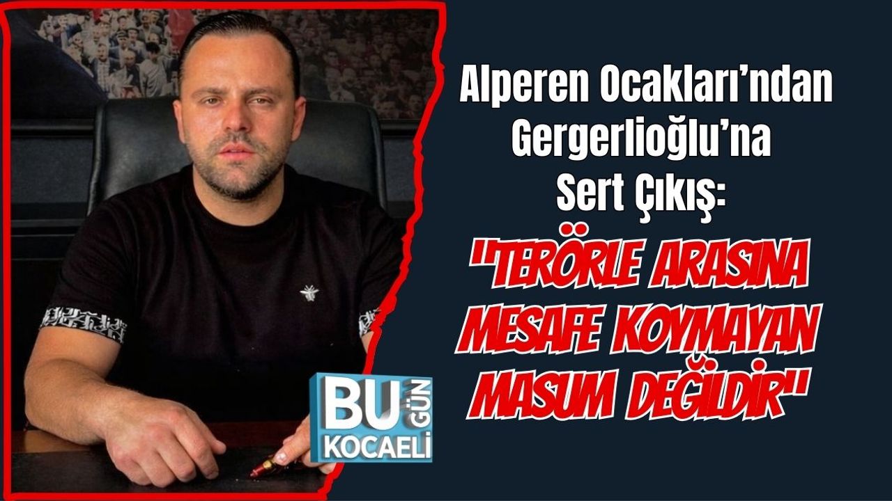 Alperen Ocakları’ndan Gergerlioğlu’na Sert Çıkış: “Terörle Arasına Mesafe Koymayan Masum Değildir”