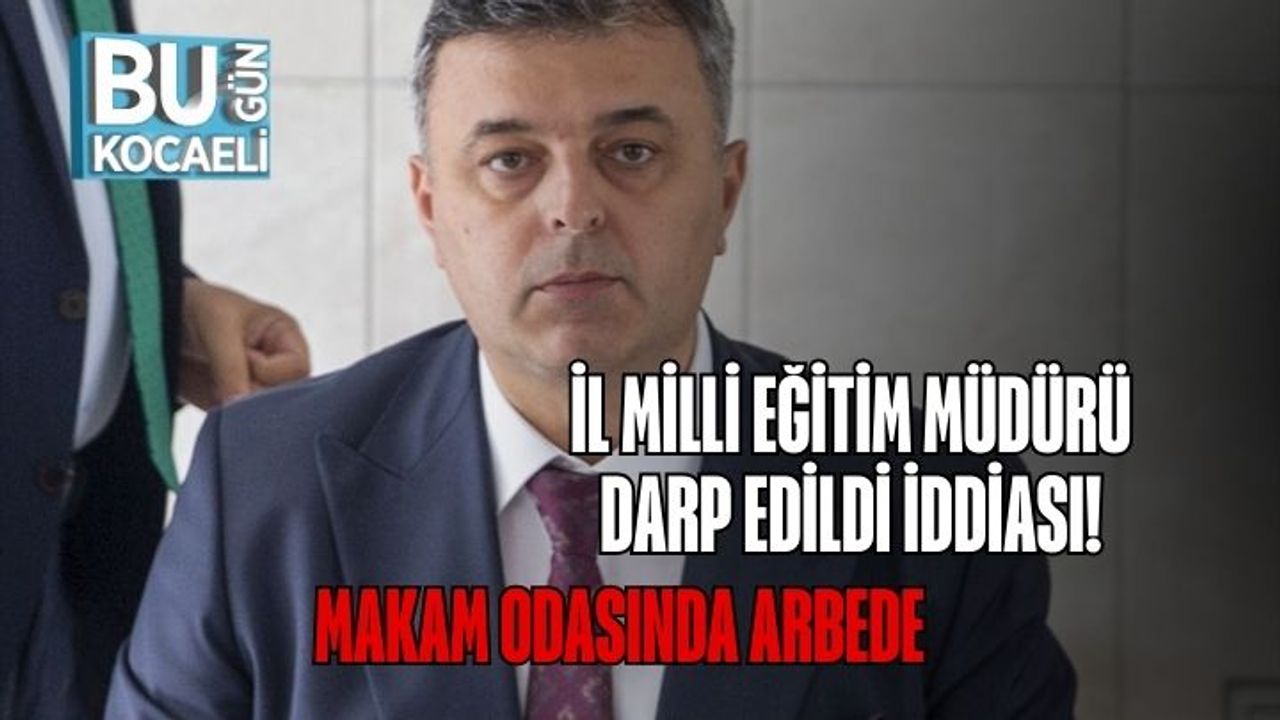 İl Milli Eğitim Müdürü Darp Edildi İddiası! Makam Odasında Arbede