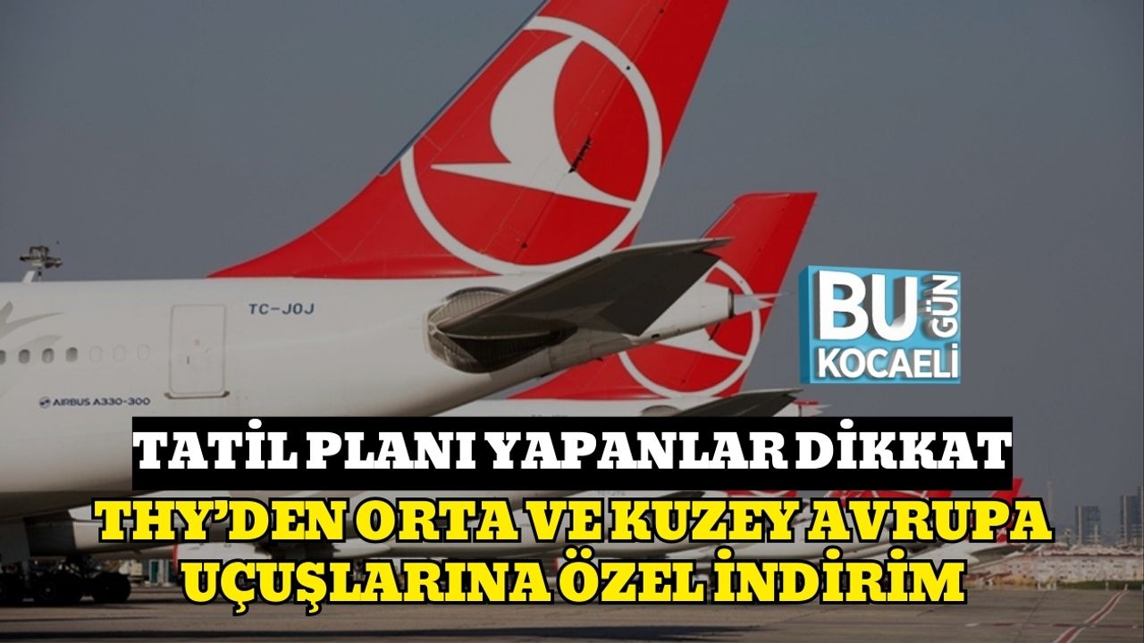 Tatil Planı Yapanlar Dikkat: THY’den Orta Ve Kuzey Avrupa Uçuşlarına Özel İndirim