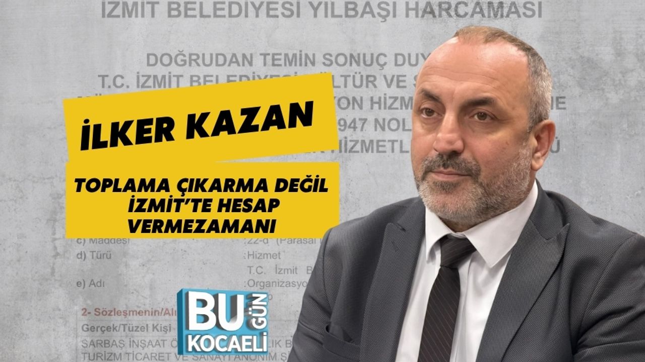 İlker Kazan: Toplama Çıkarma Değil, İzmit’te Hesap Verme Zamanı