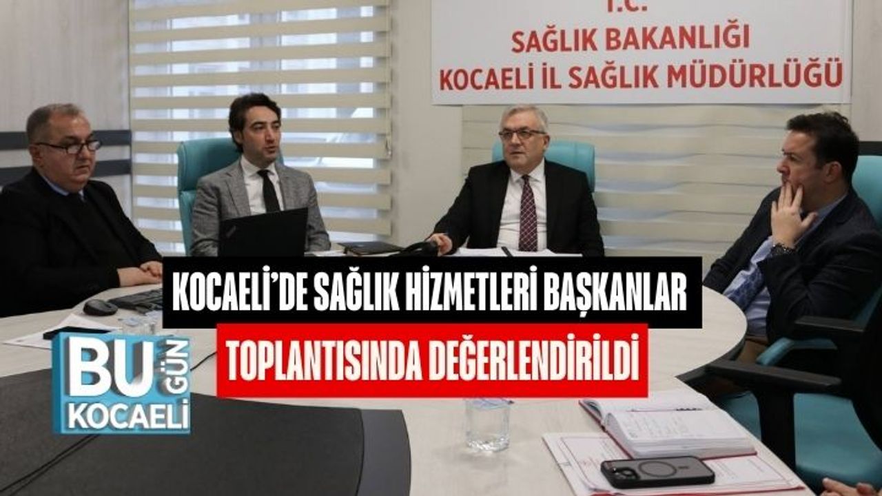 Kocaeli’de Sağlık Hizmetleri Başkanlar Toplantısında Değerlendirildi