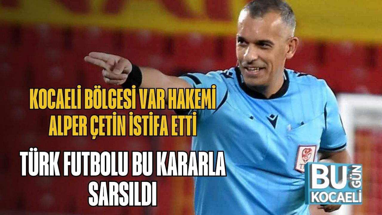 Kocaeli Bölgesi VAR Hakemi Alper Çetin İstifa Etti: Türk Futbolu Bu Kararla Sarsıldı