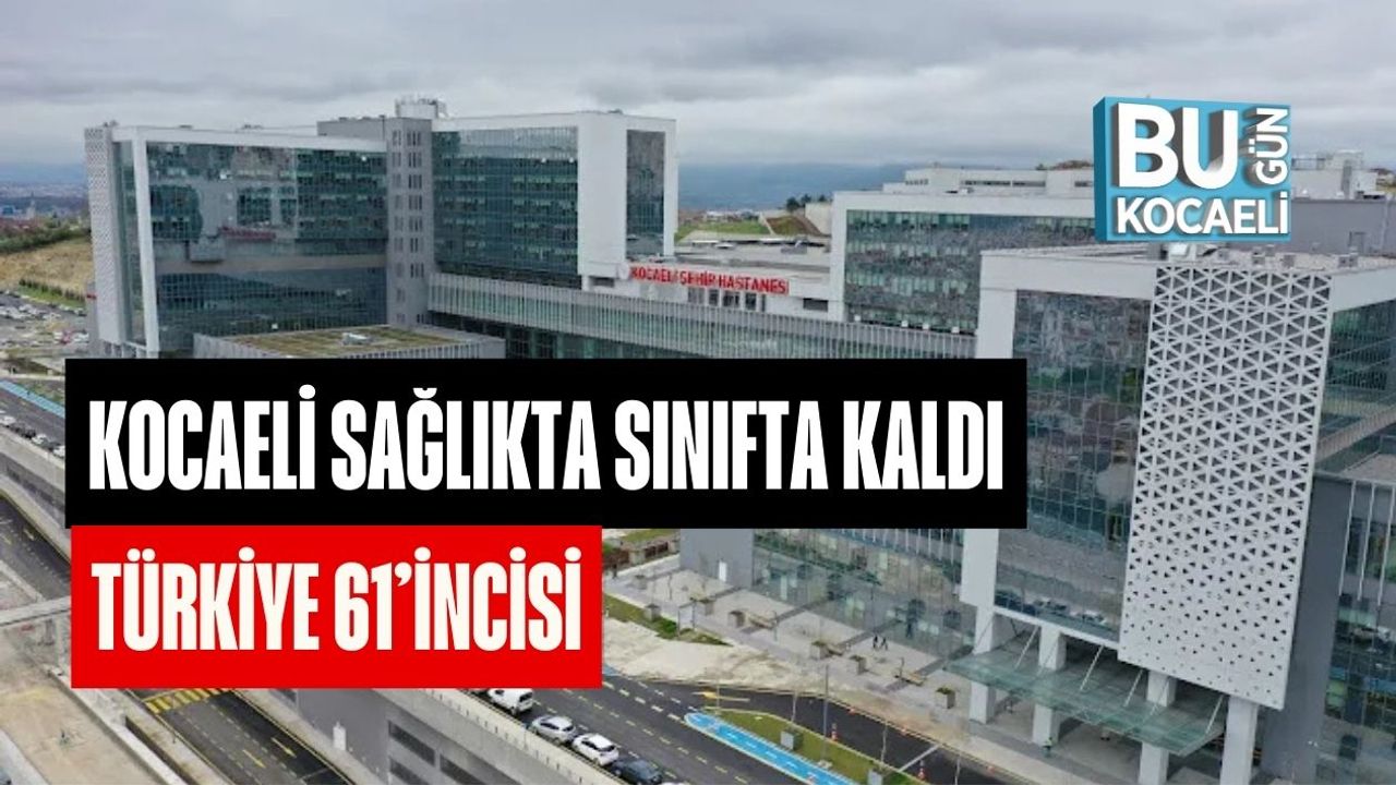 Kocaeli Sağlıkta Sınıfta Kaldı: Türkiye 61’incisi