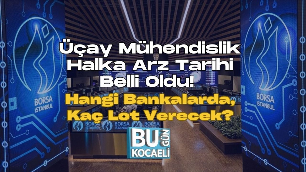 Üçay Mühendislik Halka Arz Tarihi Belli Oldu! Hangi Bankalarda, Kaç Lot Verecek?