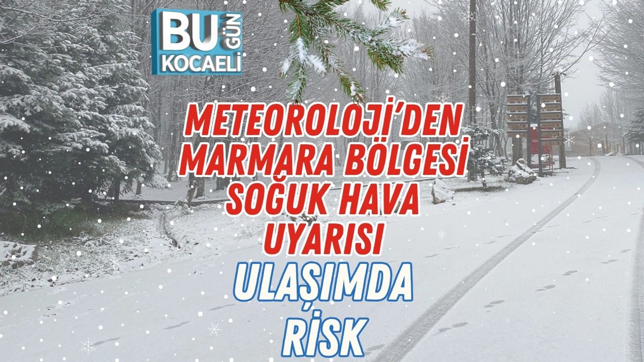 Meteoroloji’den Marmara Bölgesi Soğuk Hava Uyarısı: Ulaşımda Risk