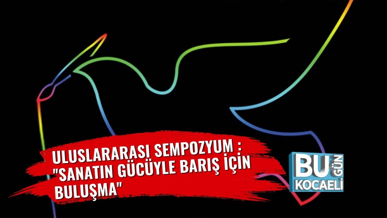 Uluslararası Sempozyum : ''Sanatın Gücüyle Barış İçin Buluşma''