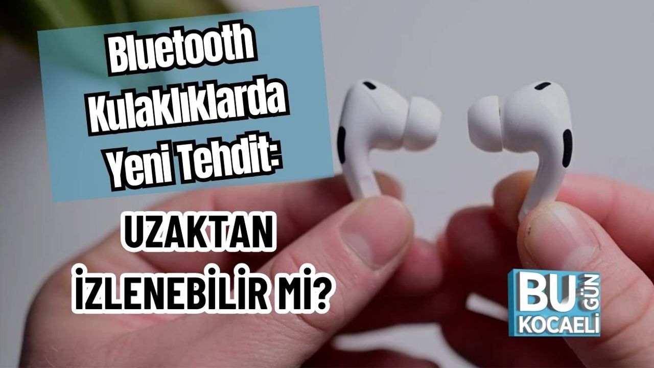 Bluetooth Kulaklıklarda Yeni Tehdit: Uzaktan Kontrol Mümkün mü?