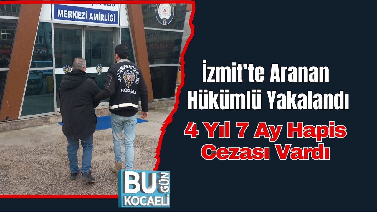 İzmit’te Aranan Hükümlü Yakalandı: 4 Yıl 7 Ay Hapis Cezası Vardı