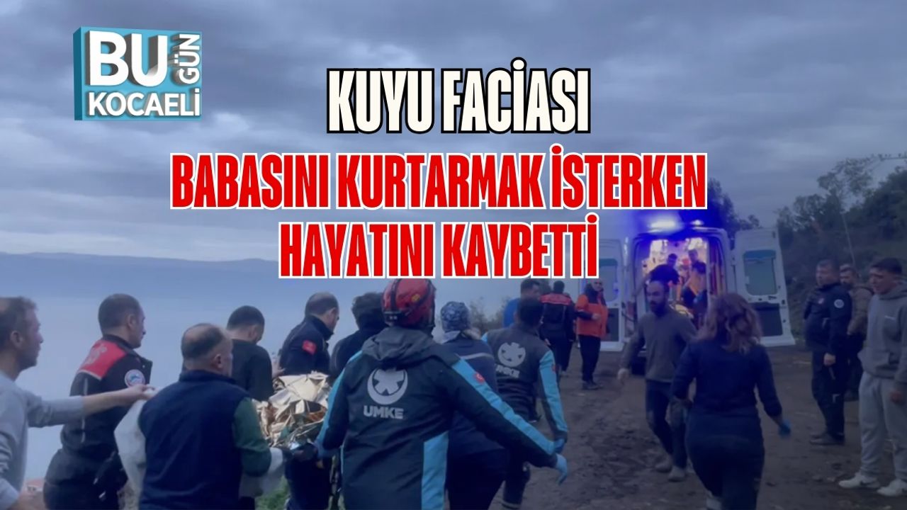 Kuyu Faciası: Babasını Kurtarmak İsterken Hayatını Kaybetti