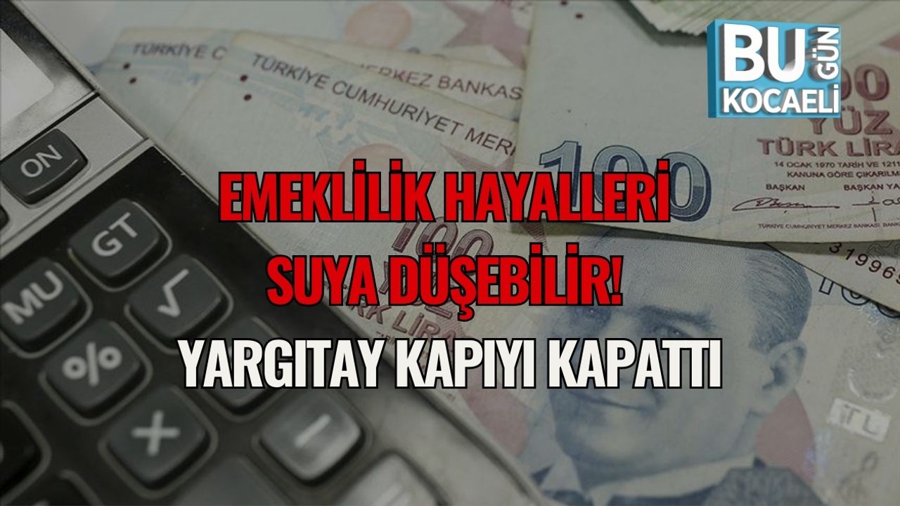 Emeklilik Hayalleri Suya Düşebilir! Yargıtay Kapıyı Kapattı