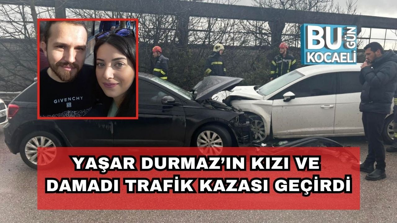 Yaşar Durmaz’ın Kızı ve Damadı Trafik Kazası Geçirdi