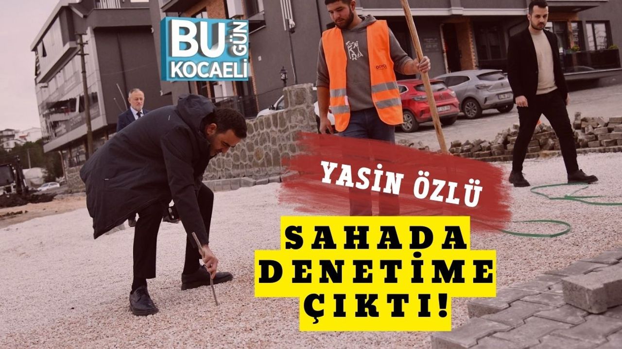 Yasin Özlü Sahada Denetime Çıktı!