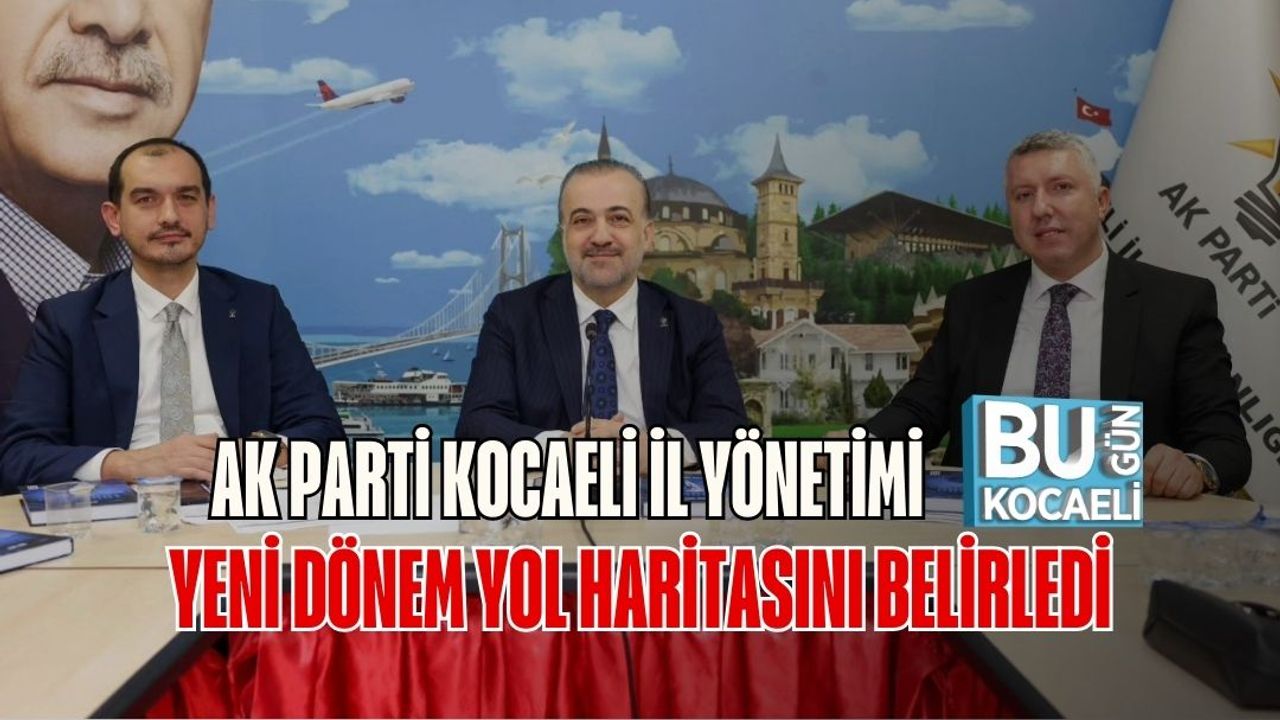 AK Parti Kocaeli İl Yönetimi Yeni Dönem Yol Haritasını Belirledi