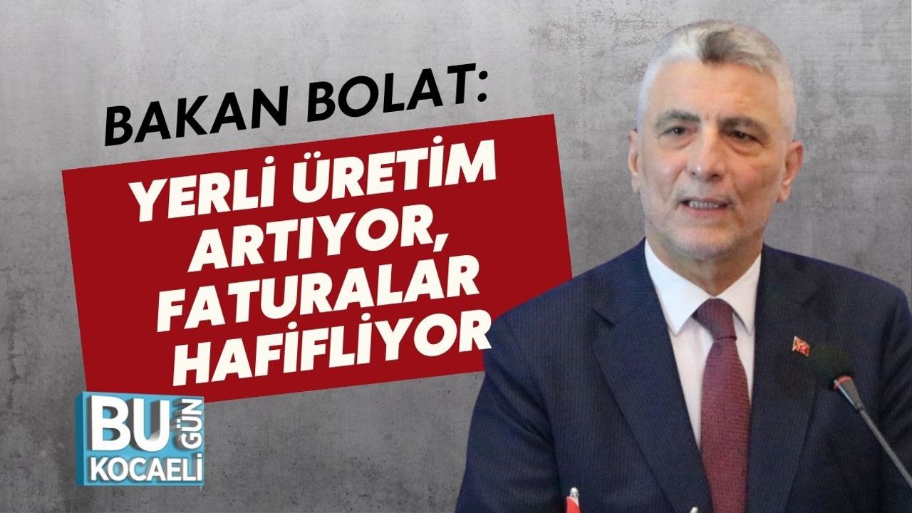 Bakan Bolat: Yerli Üretim Artıyor, Faturalar Hafifliyor
