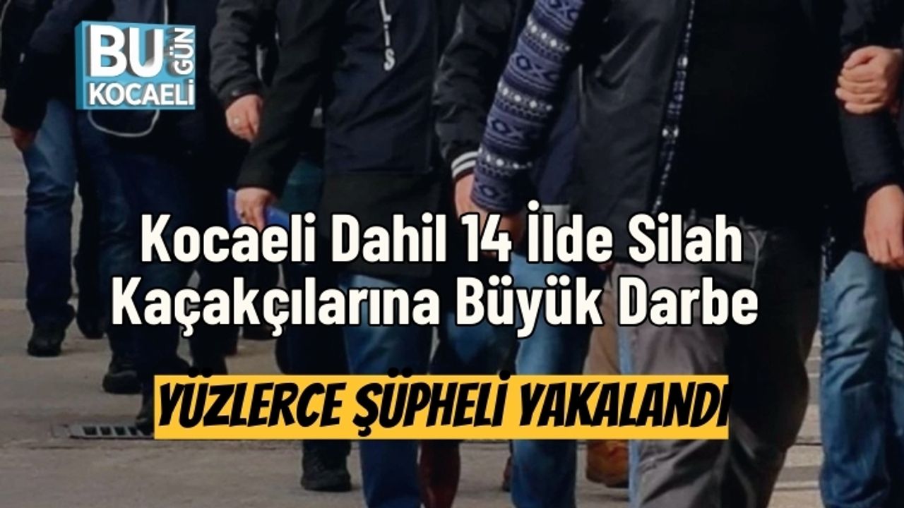 Kocaeli Dahil 14 İlde Silah Kaçakçılarına Büyük Darbe: Yüzlerce Şüpheli Yakalandı