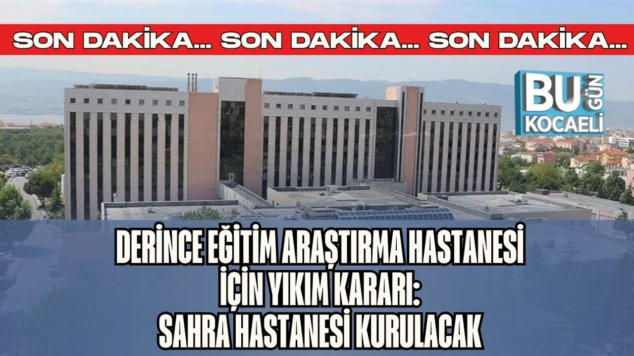 Derince Eğitim Araştırma Hastanesi İçin Yıkım Kararı: Sahra Hastanesi Kurulacak