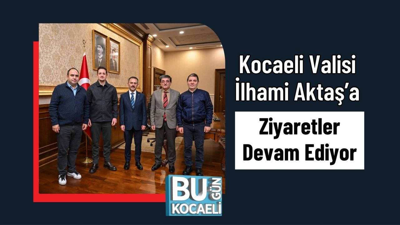 Kocaeli Valisi İlhami Aktaş’a Ziyaretler Devam Ediyor