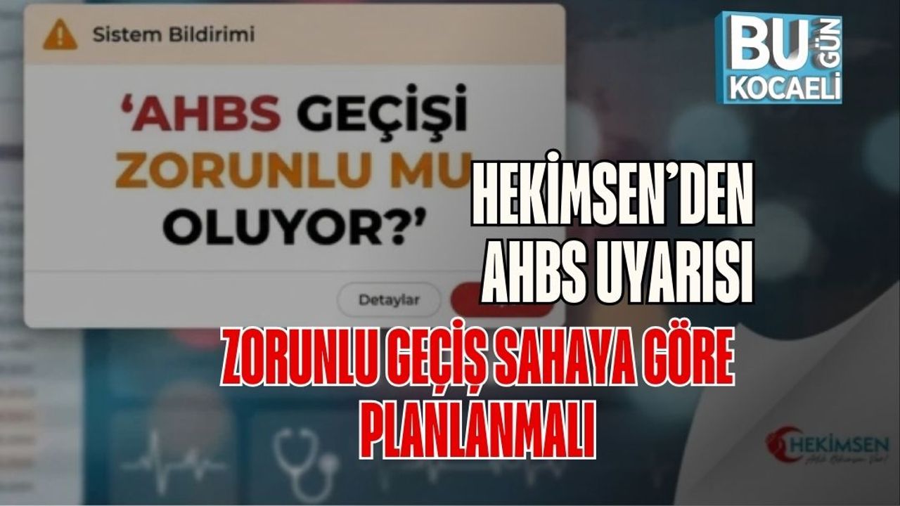 Hekimsen’den Ahbs Uyarısı: Zorunlu Geçiş Sahaya Göre Planlanmalı