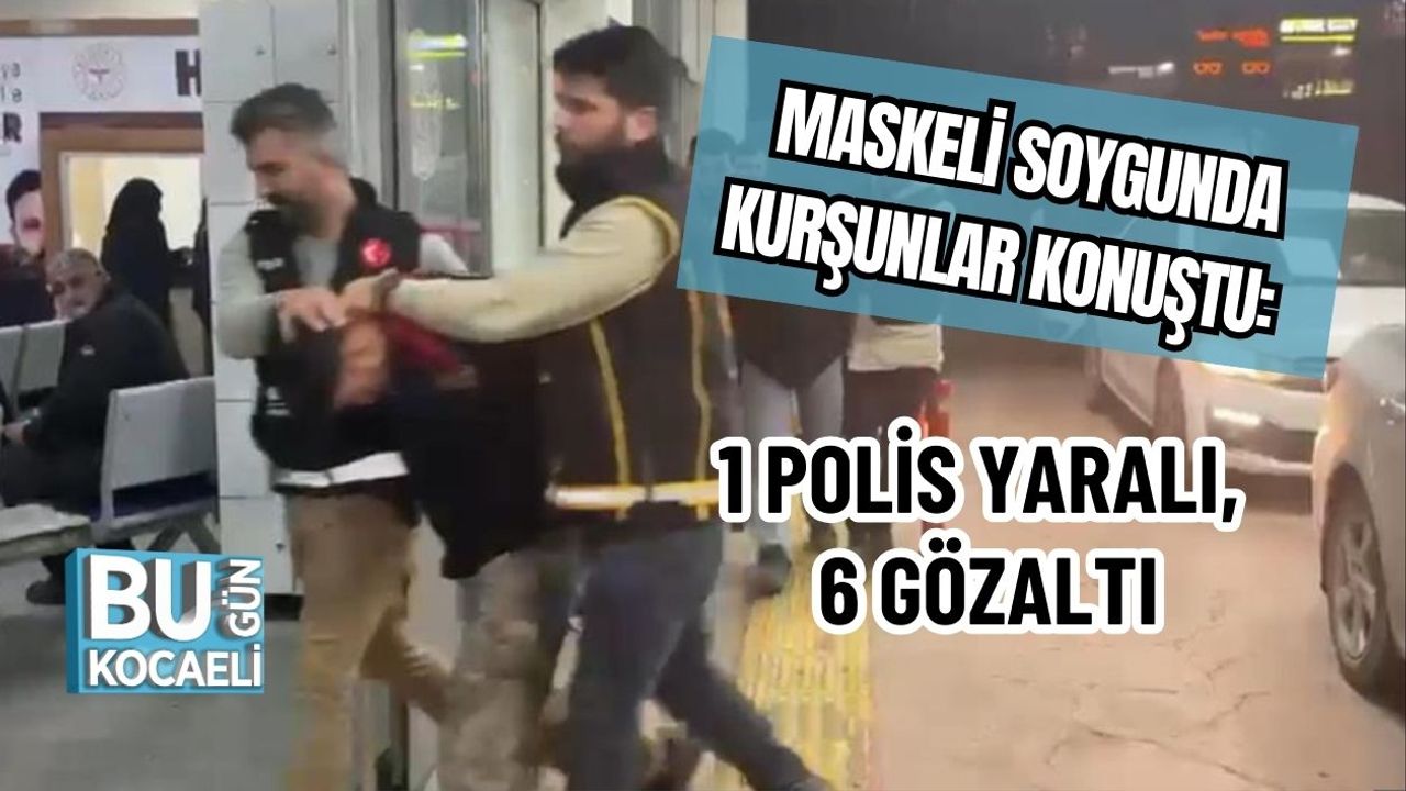 Maskeli Soygunda Kurşunlar Konuştu: 1 Polis Yaralı, 6 Gözaltı