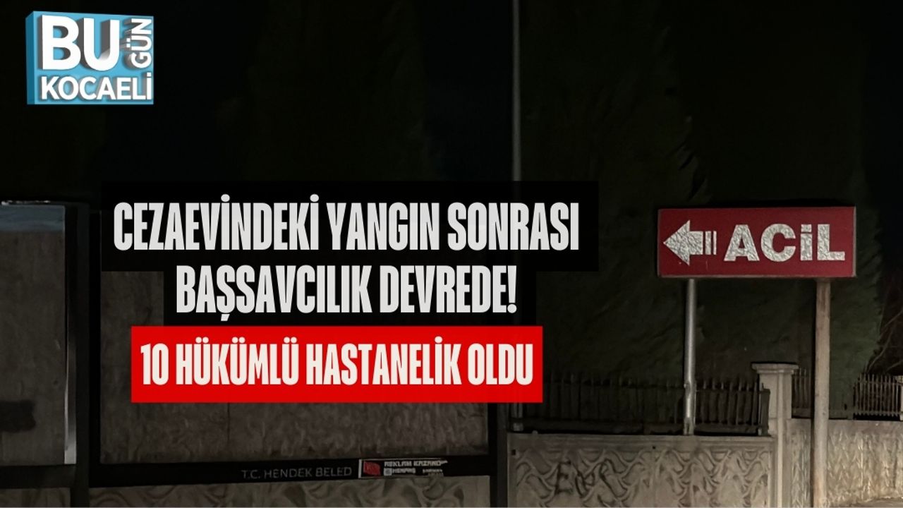 Cezaevindeki Yangın Sonrası Başsavcılık Devrede: 10 Hükümlü Hastanelik Oldu