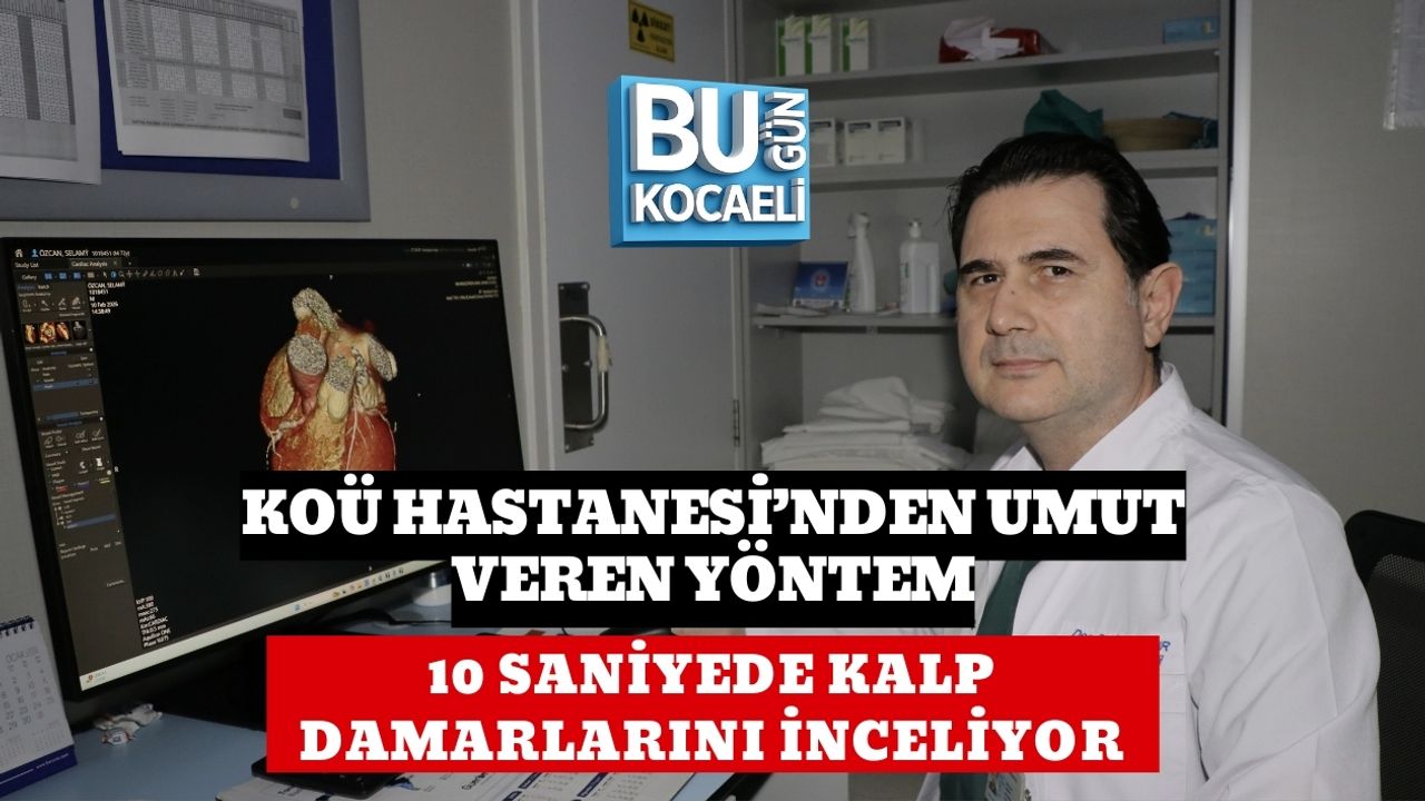 KOÜ HASTANESİ’NDEN UMUT VEREN YÖNTEM: 10 SANİYEDE KALP DAMARLARINI İNCELİYOR
