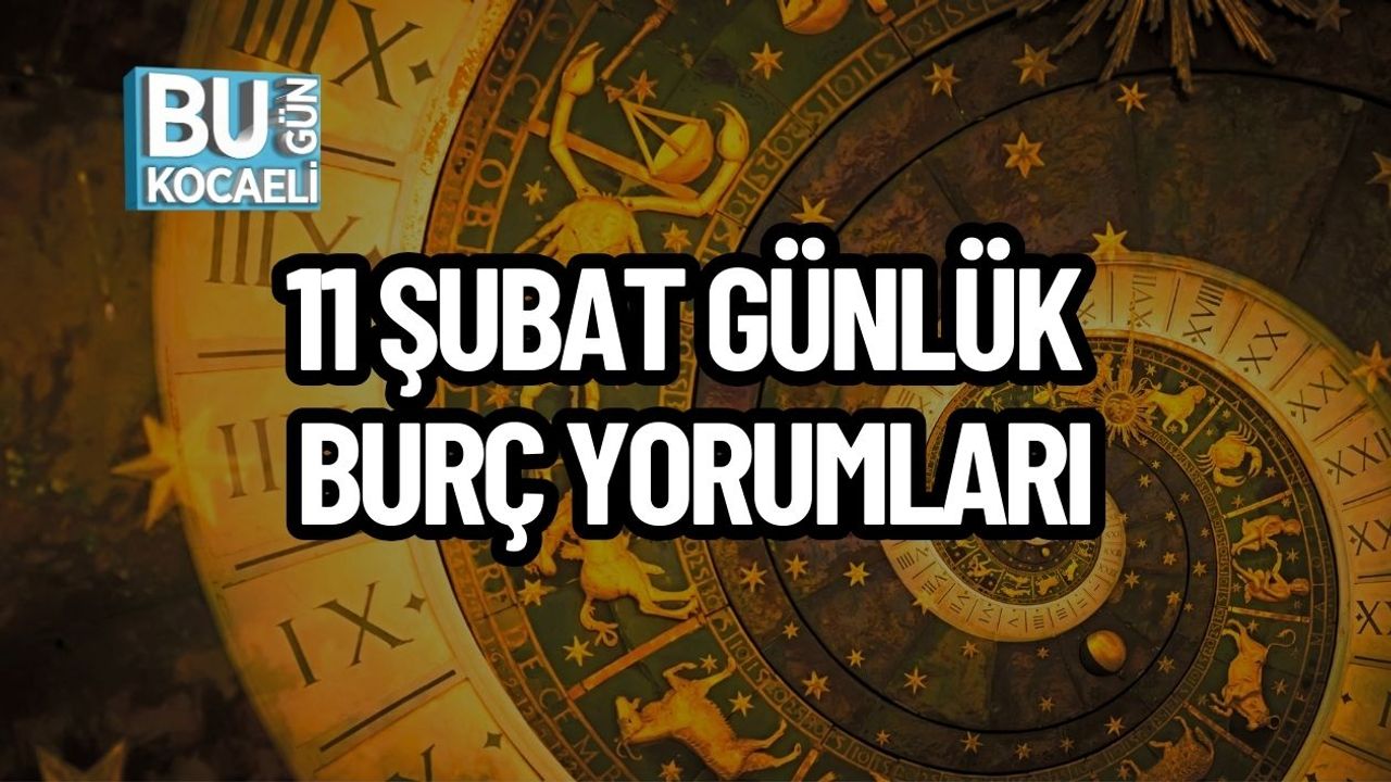 11 ŞUBAT GÜNLÜK BURÇ YORUMLARI