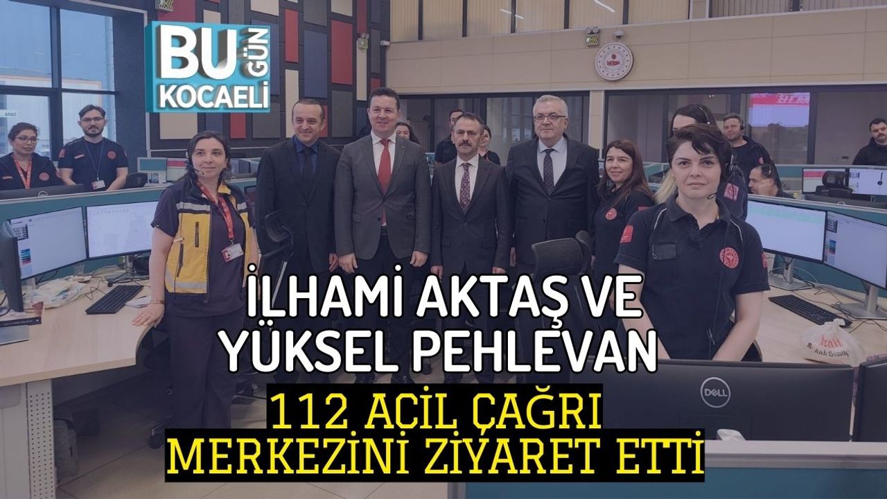 İLHAMİ AKTAŞ VE YÜKSEL PEHLEVAN 112 ACİL ÇAĞRI MERKEZİNİ ZİYARET ETTİ