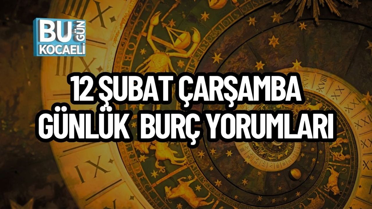 12 ŞUBAT ÇARŞAMBA GÜNLÜK BURÇ YORUMLARI