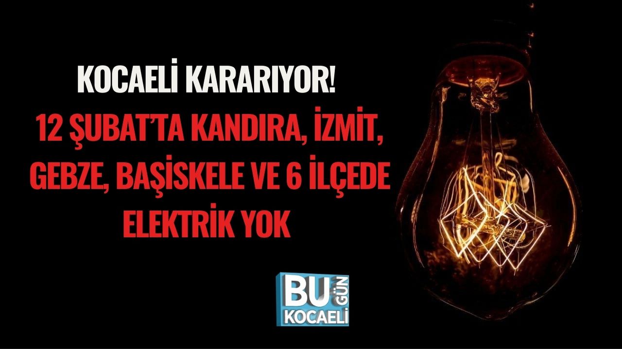 KOCAELİ KARARIYOR! 12 ŞUBAT’TA KANDIRA, İZMİT, GEBZE, BAŞİSKELE VE 6 İLÇEDE ELEKTRİK YOK