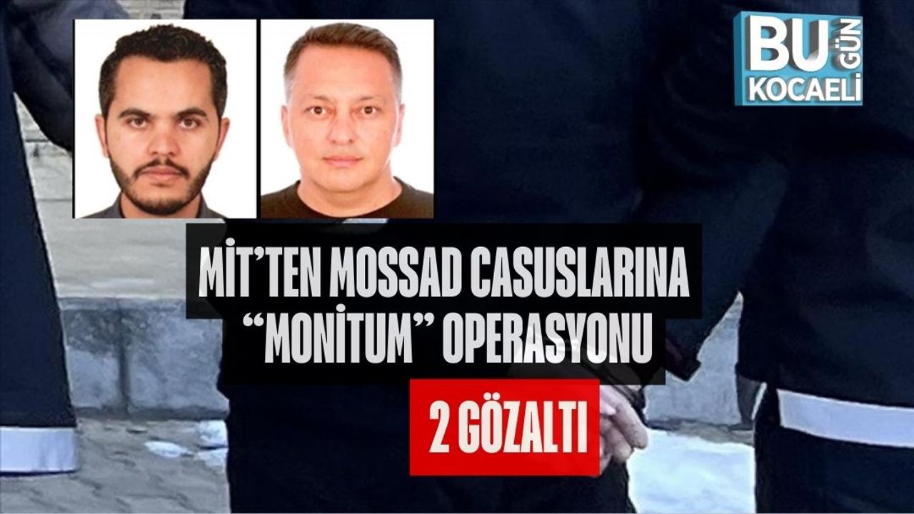 MİT’TEN MOSSAD CASUSLARINA “MONİTUM” OPERASYONU: 2 GÖZALTI