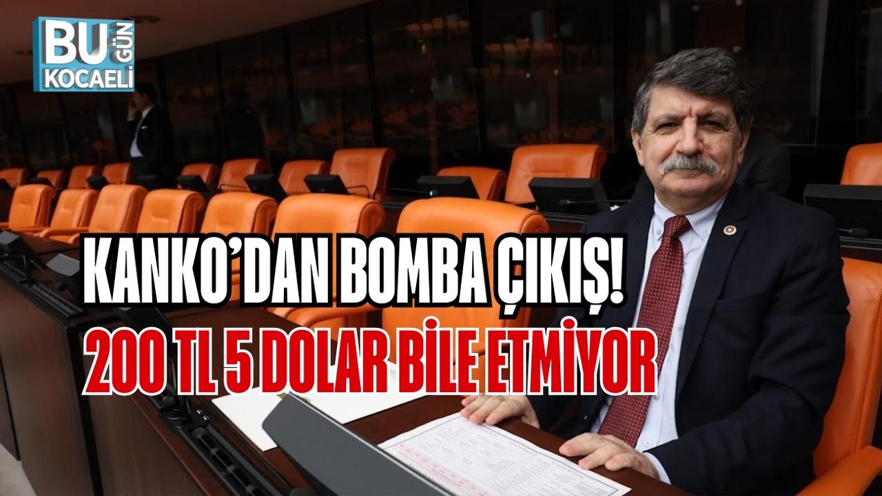 KANKO’DAN BOMBA ÇIKIŞ: 200 TL 5 DOLAR BİLE ETMİYOR
