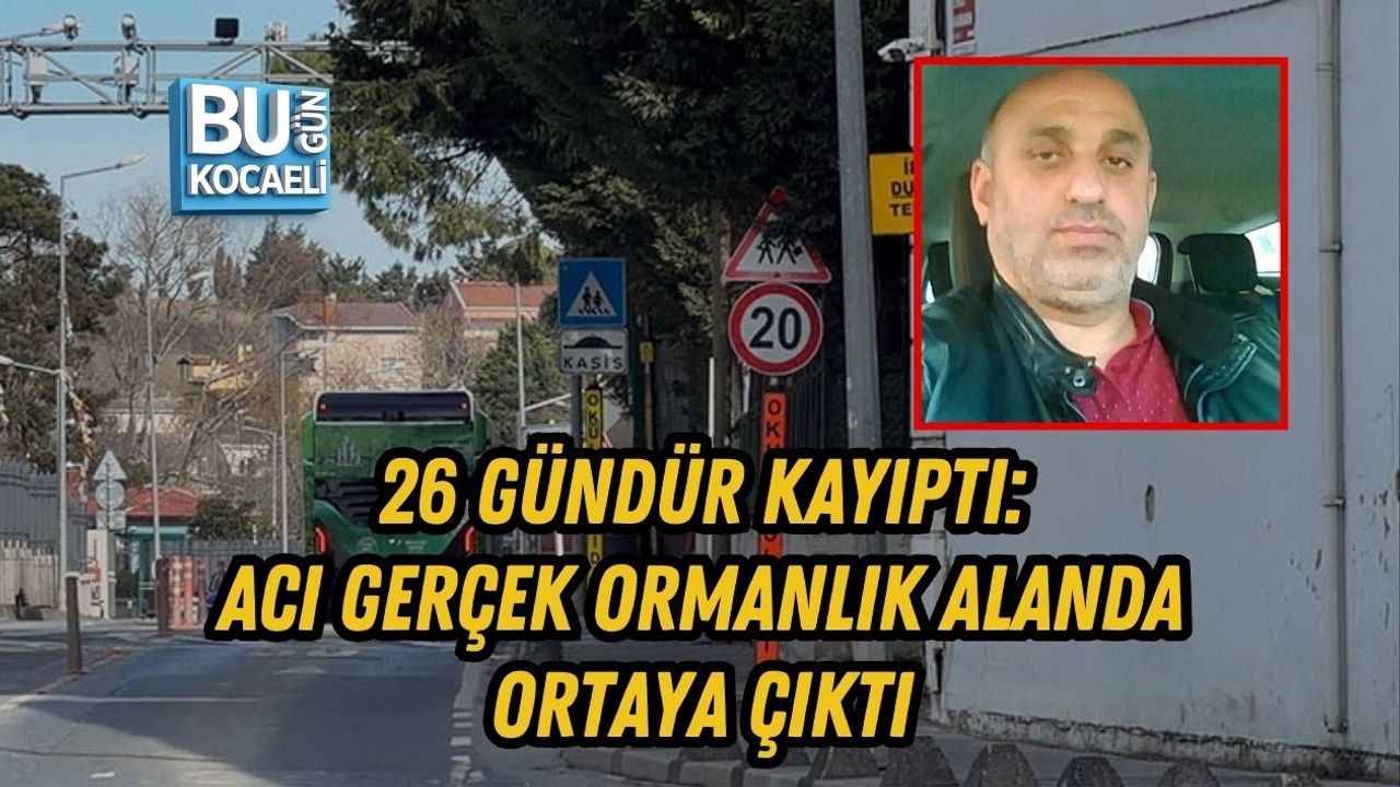 26 GÜNDÜR KAYIPTI: ACI GERÇEK ORMANLIK ALANDA ORTAYA ÇIKTI