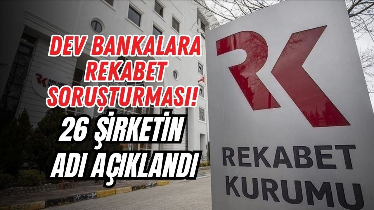 DEV BANKALARA REKABET SORUŞTURMASI! 26 ŞİRKETİN ADI AÇIKLANDI