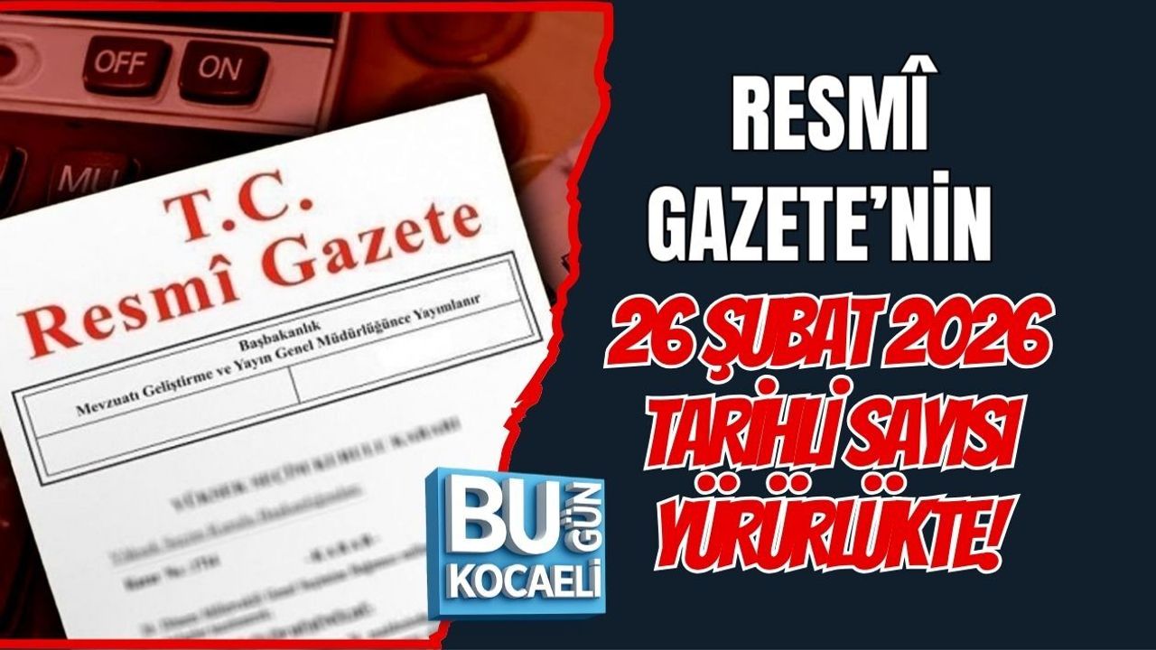 RESMÎ GAZETE’NİN 26 ŞUBAT 2026 TARİHLİ SAYISI YÜRÜRLÜKTE!