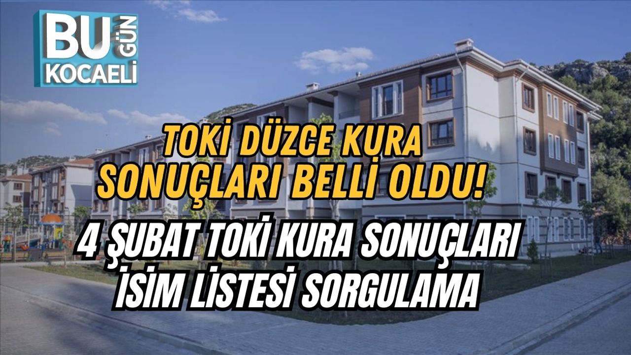 TOKİ DÜZCE KURA SONUÇLARI BELLİ OLDU! 4 ŞUBAT TOKİ KURA SONUÇLARI İSİM LİSTESİ SORGULAMA