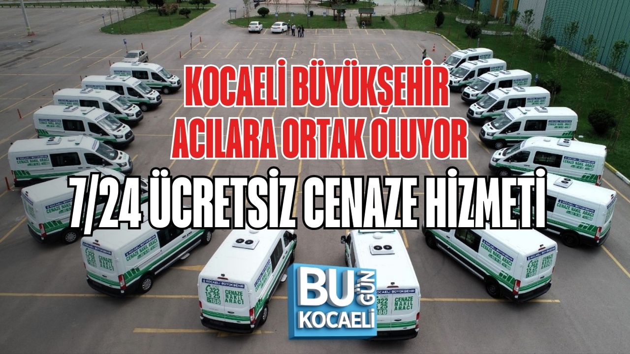 KOCAELİ BÜYÜKŞEHİR ACILARA ORTAK OLUYOR: 7/24 ÜCRETSİZ CENAZE HİZMETİ