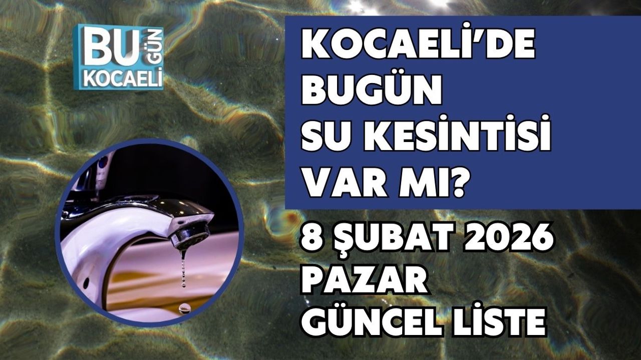 KOCAELİ’DE BUGÜN SU KESİNTİSİ VAR MI? 8 ŞUBAT 2026 PAZAR GÜNCEL LİSTE