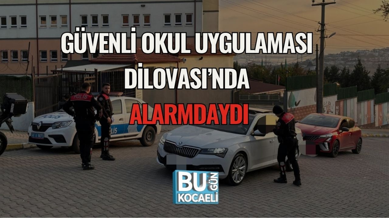 GÜVENLİ OKUL UYGULAMASI DİLOVASI’NDA ALARMDAYDI