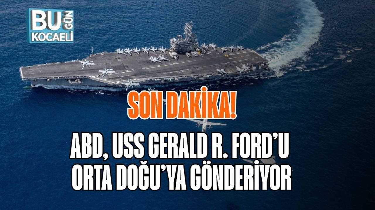 SON DAKİKA: ABD, USS GERALD R. FORD’U ORTA DOĞU’YA GÖNDERİYOR