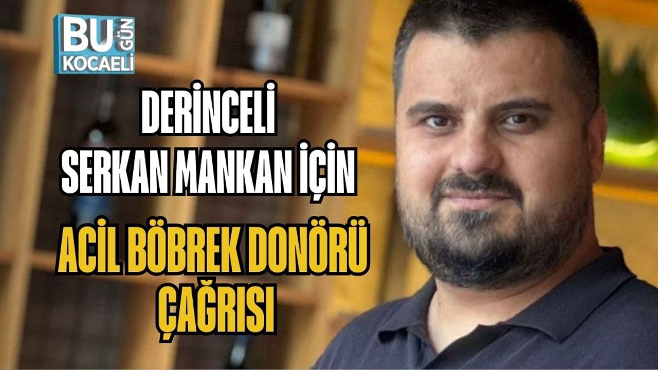 DERİNCELİ SERKAN MANKAN İÇİN ACİL BÖBREK DONÖRÜ ÇAĞRISI