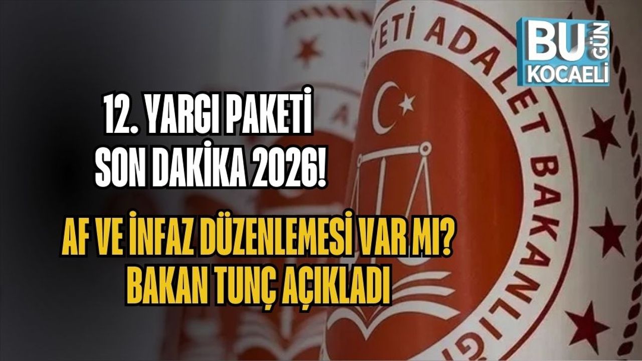 12. YARGI PAKETİ SON DAKİKA 2026: AF VE İNFAZ DÜZENLEMESİ VAR MI? BAKAN TUNÇ AÇIKLADI