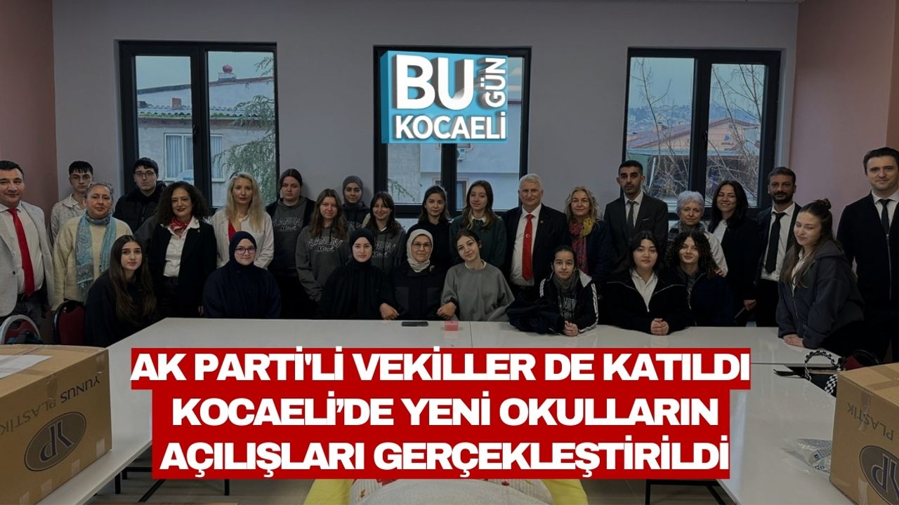 AK PARTİ'Lİ VEKİLLER DE KATILDI: KOCAELİ’DE YENİ OKULLARIN AÇILIŞLARI GERÇEKLEŞTİRİLDİ