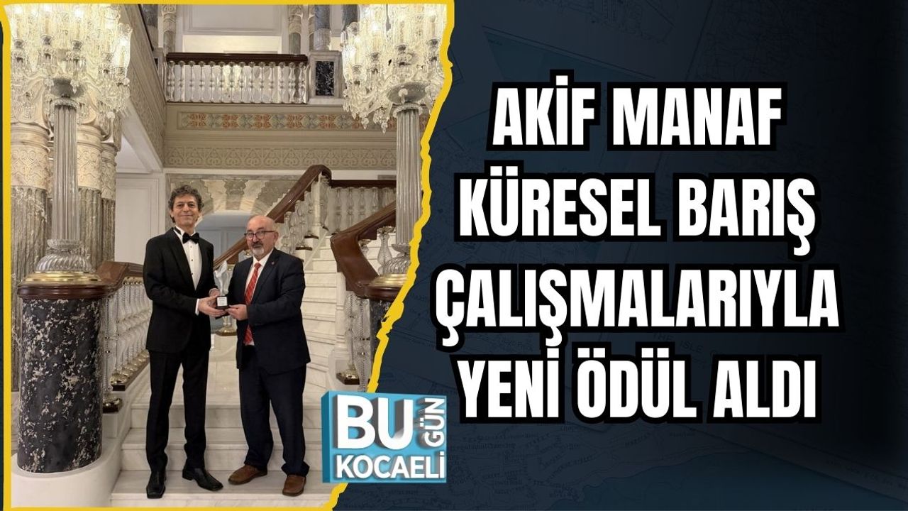 AKİF MANAF KÜRESEL BARIŞ ÇALIŞMALARIYLA YENİ ÖDÜL ALDI