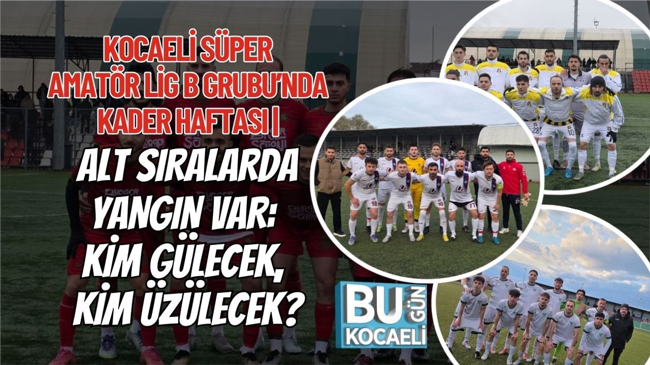 KOCAELİ SÜPER AMATÖR LİG B GRUBU’NDA KADER HAFTASI | ALT SIRALARDA YANGIN VAR: KİM GÜLECEK, KİM ÜZÜLECEK?