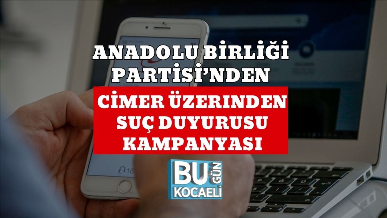 ANADOLU BIRLIĞI PARTISI’NDEN CİMER ÜZERINDEN SUÇ DUYURUSU KAMPANYASI