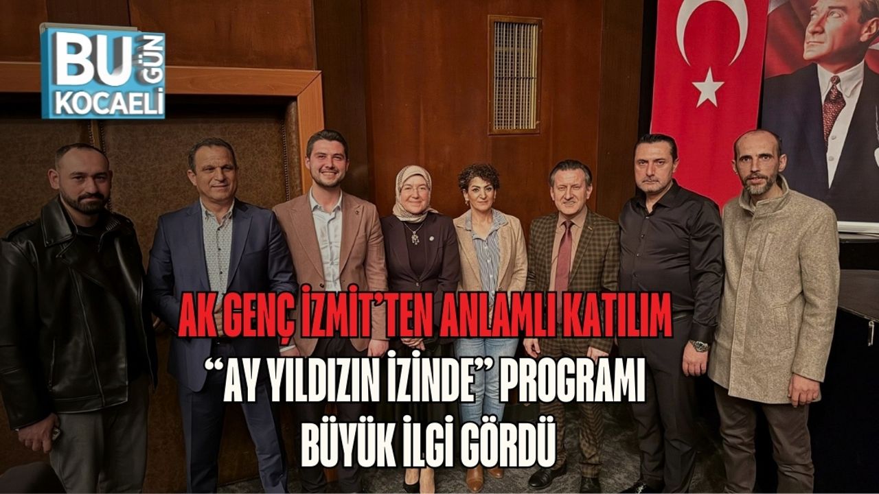 AK GENÇ İZMİT’TEN ANLAMLI KATILIM: “AY YILDIZIN İZİNDE” PROGRAMI BÜYÜK İLGİ GÖRDÜ